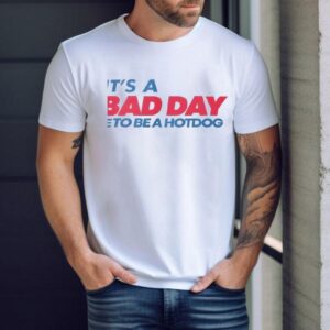 It’s A Bad Day To Be A Hot Dog Shirt
