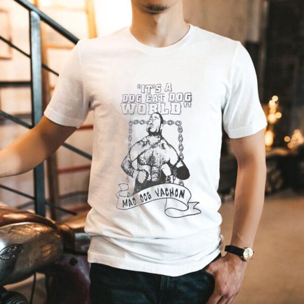 It’s A Dog Eat Dog World Mad Dog Maurice Vachon Shirt
