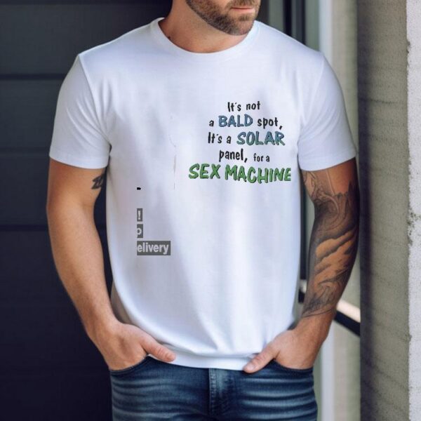 It’s Not A Bald Spot It’s A Solar Panel For A Sx Machine Shirt