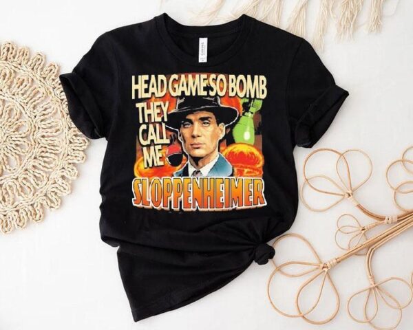 J Robert Oppenheimer Cillian Murphy Oppenheimer Head Game So Bomb They Call Me Sloppenheimer Shirt