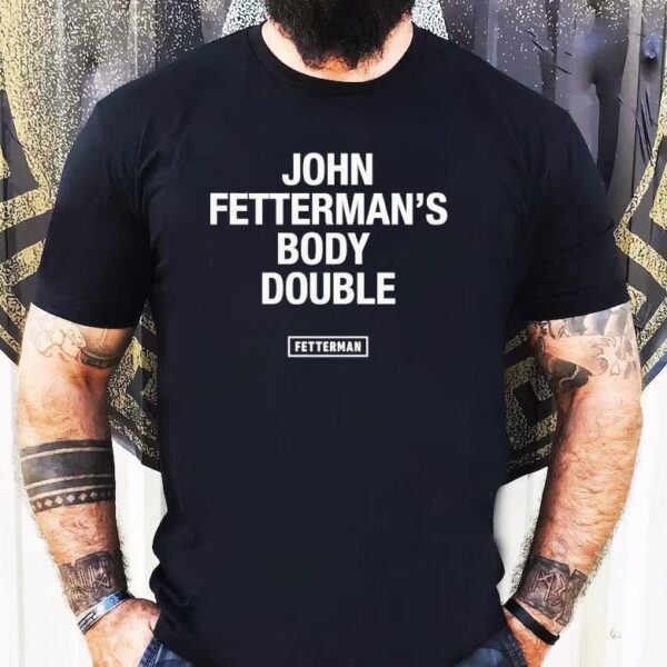 John Fetterman’s Body Double Shirt