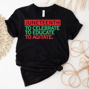 Junenth Celebrate Educate To Agitate Tshirt