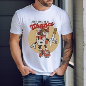 Just Give Me A Chance Cigarette Shirt
