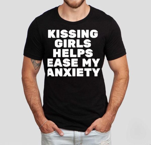 Kissing Girls Helps Ease My Anxiety Shirt