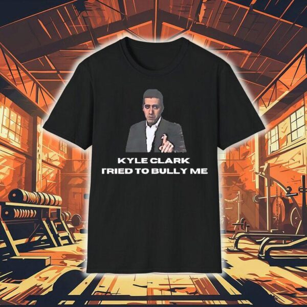 Kyle Clark Tried To Bully Me Shirt