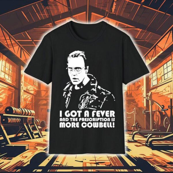 Lachman Christopher Walken I Got A Fever And The Prescription Is More Cowbell Shirt