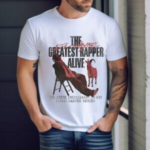 Lil Wayne Tha Carter Vi The Greatest Rapper Alive The Sixth Installment Of His Iconic Carter Series Goat Shirt