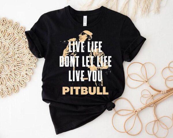 Live Life Don’t Let Life Live You Pitbull Shirt