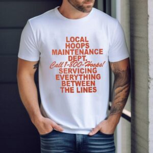 Local Hoops Maintenance Dept Servicing Everything Between The Lines Tshirt