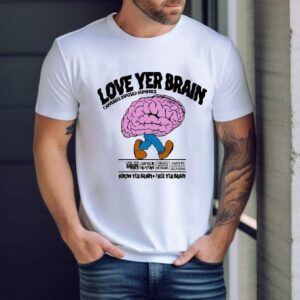 Love Yer Brain Cannabis Infused Gummies Know Your Brain Free Yer Brain Tshirt