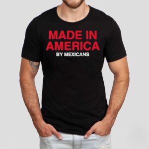 Made In America By Mexicans Tshirt