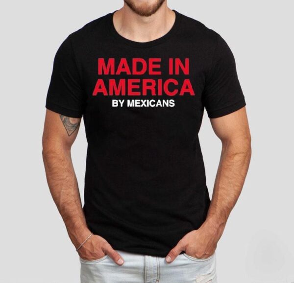 Made In America By Mexicans Shirt