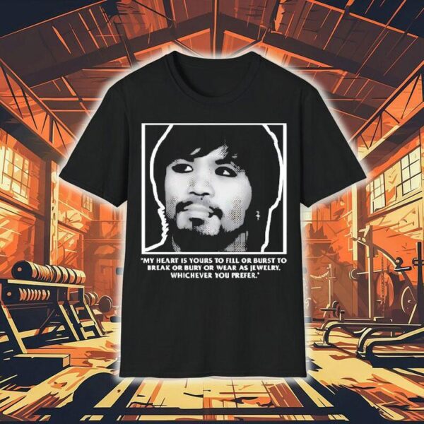 Manny Pacquiao My Heart Is Yours To Fill Or Burst To Break Or Bury Or Wear As Jewelry Shirt