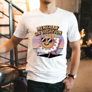 Mentally On Vacation Sun Shirt