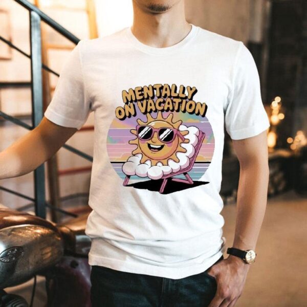 Mentally On Vacation Sun Shirt