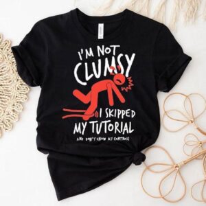 Metro Mike I M Not Clumsy I Skipped My Tutorial And Don T Know My Controls Tshirt