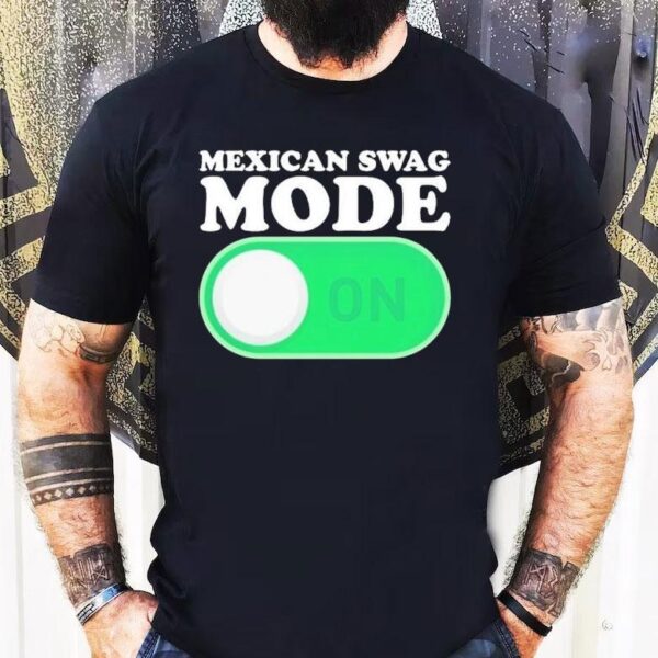 Mexican Swag Mode On Shirt