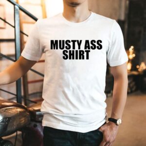 Musty Ass Shir Tshirt