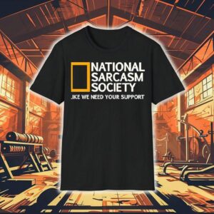 National Sarcasm Society Like We Need Your Support Shirt