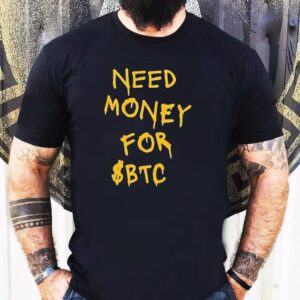 Need Money For Btc Shirt