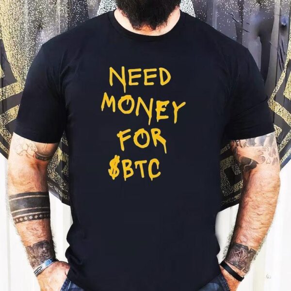 Need Money For Btc Shirt