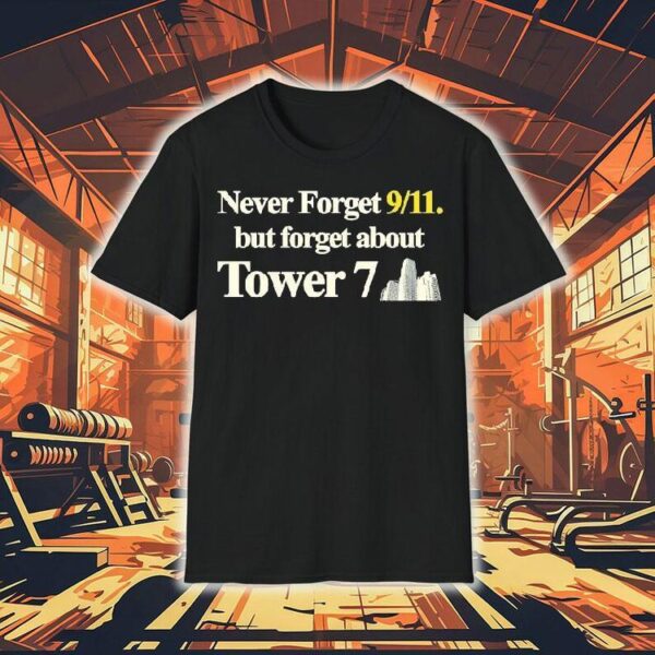 Never Forget 9 11 But Forget About Tower 7 Shirt