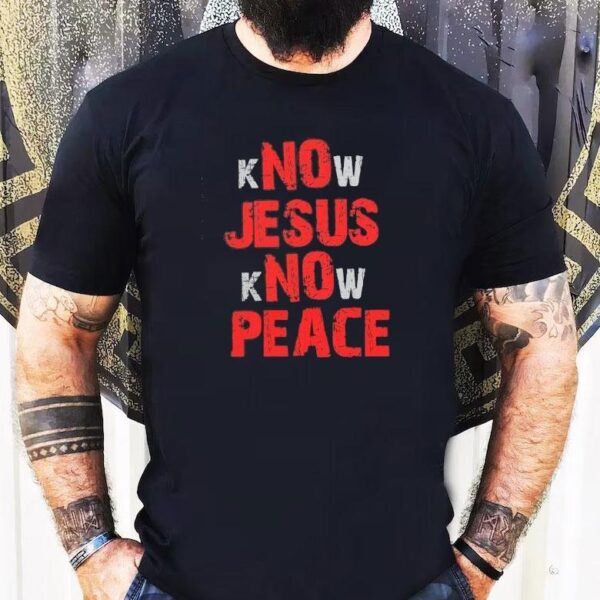 No Jesus No Peace Know Jesus Know Peace Shirt