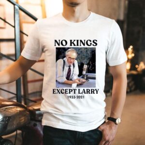 No Kings Except Larry 1933-2021 Shirt