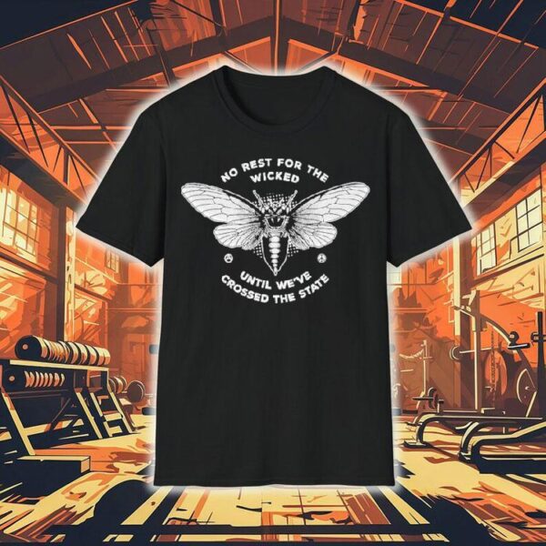 No Rest For The Wicked Until We’ve Crossed The State Shirt