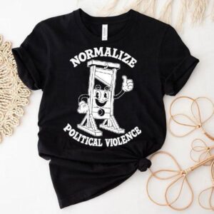 Normalize Political Violence Shirt