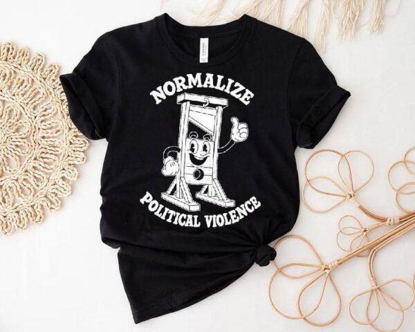 Normalize Political Violence Shirt