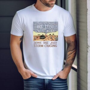 Not All Who Wander Are Lost Some Are Just Storm Chasing Tshirt