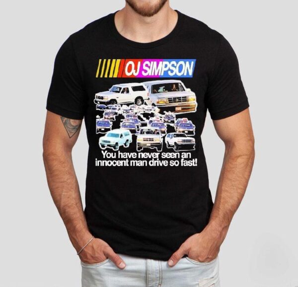 Oj Simpson You Have Never Seen An Innocent Ma Drive So Fast Juice Is Loose Nascar Shirt