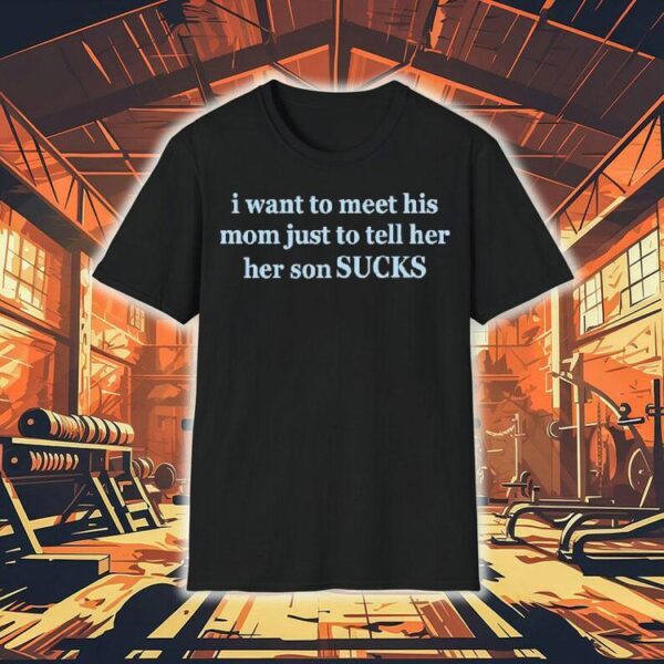 Olivia Rodrigo I Want To Meet His Mom Just To Tell Her Her Son Sucks Shirt