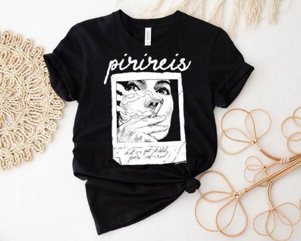 Pirireis Kill Or Get Killed You’re Not Real Shirt