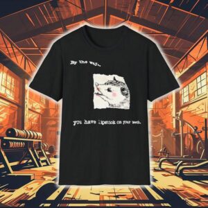 Possum By The Way You Have Lipstick On Your Th Tshirt