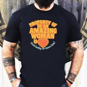 Property Of Of An Amazing Woman And Lucky To Have Her Shirt