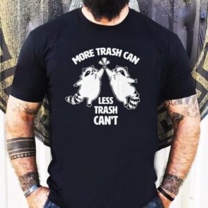 Racoon More Trash Can Less Trash Can’t Shirt