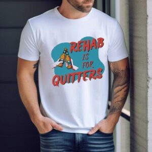 Rehab Is For Quitters Shirt