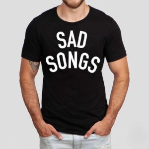 Sad Songs Shirt