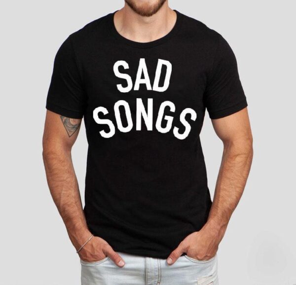 Sad Songs Shirt