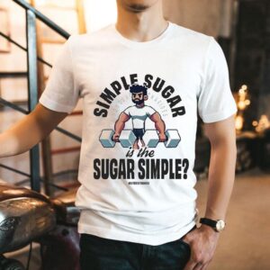 Simple Sugar Is Sugar Simple Misterstrang3 Monosaccharides Shirt