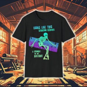 Skeleton Looks Like This Situation Requires A Sprinkle Of My Bullshi Tshirt