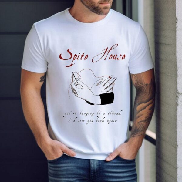 Spite House You’re Hanging By A Thread I’d Sow You Back Again Hands Shirt
