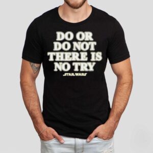 Star Wars Do Or Do Not There Is No Try Shirt