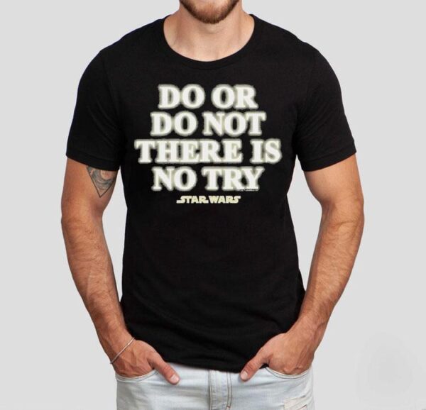Star Wars Do Or Do Not There Is No Try Shirt