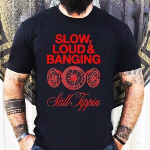 Still Tippin Slow Loud And Banging Shirt