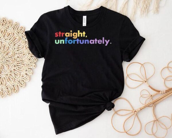 Straight Unfortunately Shirt