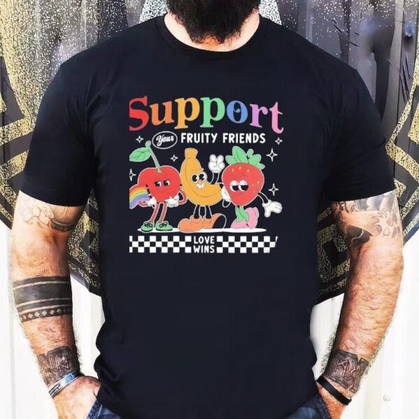 Support Your Fruity Friends Love Wins Lgbt Shirt