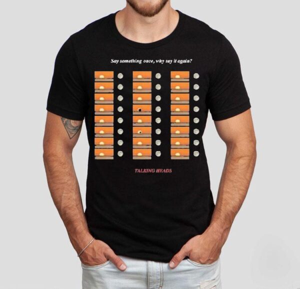 Talking Heads Say Something Once Why Say It Again Shirt